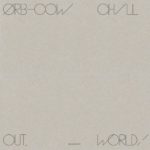 The Orb – COW / CHILL OUT, WORLD!, VÖ: 14.10.2016