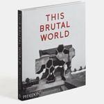 this_brutal_world_phaidon