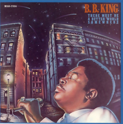 B. B. King - There Must Be A Better World Somewhere
