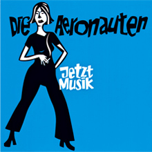 Die Aeronauten - Jetzt Musik
