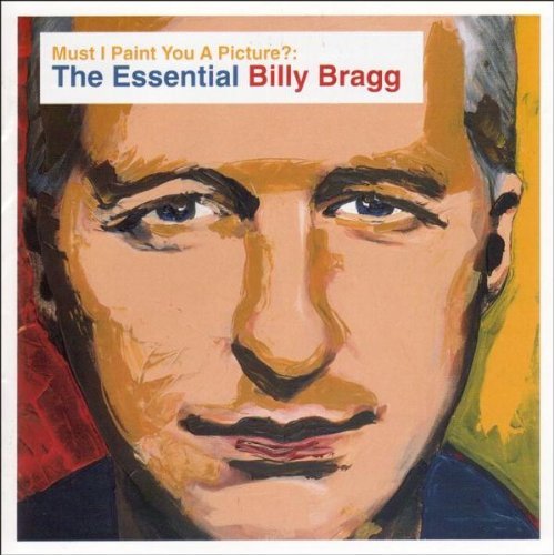 Billy Bragg  - Must I Paint You A Picture? The Essential Billy Bragg