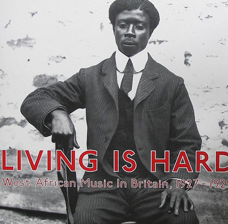 Living Is Hard - West African Music In Britain 1927-1929