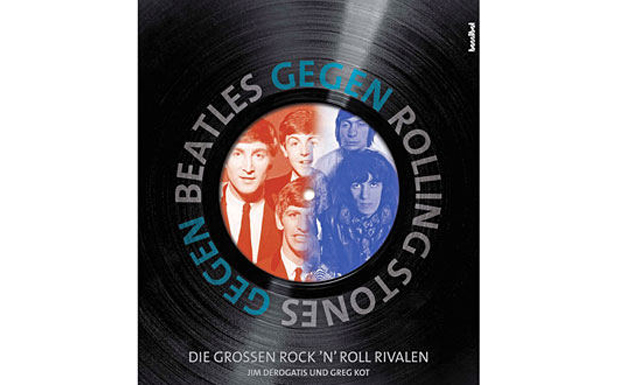 Jim DeRogatis & Greg Kot - Beatles gegen Rolling Stones. Die großen Rock’n’Roll-Rivalen