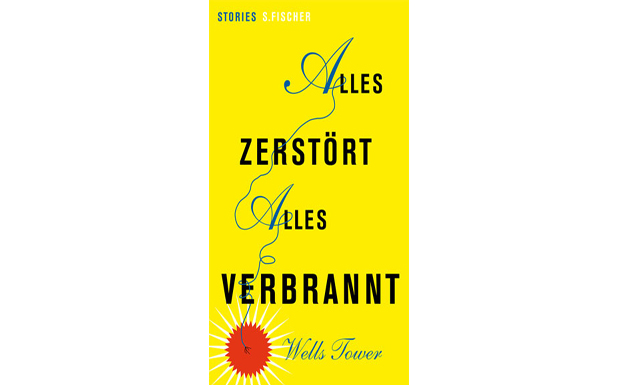 Wells Tower - Alles zerstört, alles verbrannt 