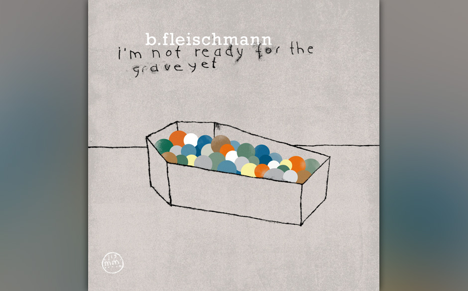B. Fleischmann – I'm Not Ready For The Grave Yet (5.10.)