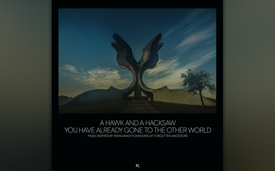 A Hawk And A Hacksaw - You Have Already Gone To The Other World