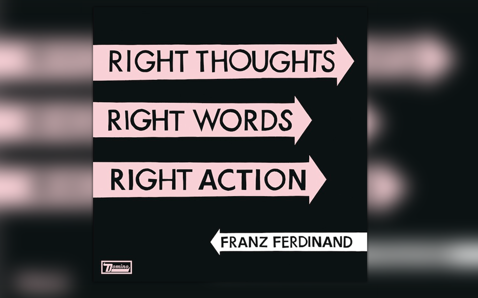 Franz Ferdinand - RIGHT THOUGHTS RIGHT WORDS RIGHT ACTION (23. August)