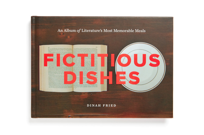 Dinah Fried - "Fictitious Dishes: An Album of Literature’s Most Memorable Meals"