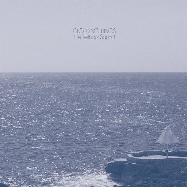 Cloud Nothings – LIFE WITHOUT SOUND; VÖ: 27.01.2017