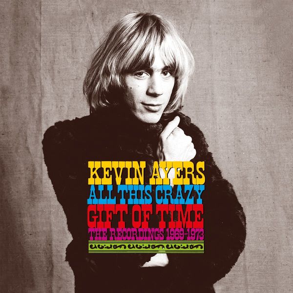 Kevin Ayers - All This Crazy Gift Of Time: The Recordings 69-73